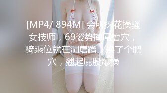 [MP4/ 894M] 会所探花操骚女技师，69姿势掏屌磨穴，骑乘位就在洞磨蹭，换了个肥穴，翘起屁股爆操