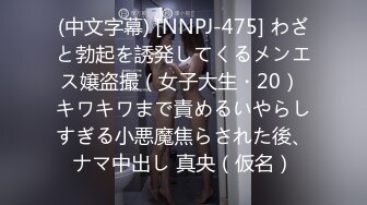 (中文字幕) [NNPJ-475] わざと勃起を誘発してくるメンエス嬢盗撮（女子大生・20） キワキワまで責めるいやらしすぎる小悪魔焦らされた後、ナマ中出し 真央（仮名）