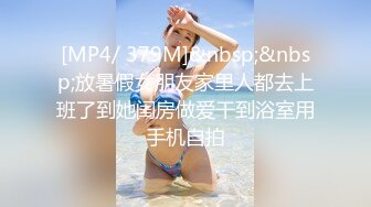 [MP4/ 379M]&nbsp;&nbsp;放暑假女朋友家里人都去上班了到她闺房做爱干到浴室用手机自拍