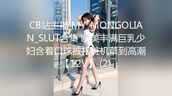 CB站主播 MY_MONGOLIAN_SLUT合集 欧美丰满巨乳少妇含着口球被打桩机草到高潮【12V】 (2)