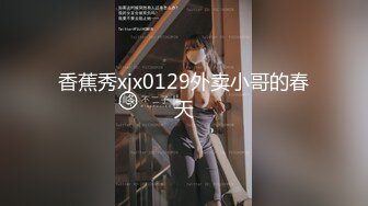 香蕉秀xjx0129外卖小哥的春天