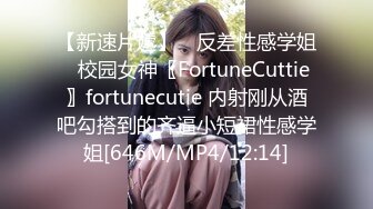 【新速片遞】 ♈反差性感学姐♈校园女神〖FortuneCuttie〗fortunecutie 内射刚从酒吧勾搭到的齐逼小短裙性感学姐[646M/MP4/12:14]