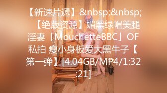 【新速片遞】&nbsp;&nbsp;✨【绝版资源】媚黑绿帽美腿淫妻「MouchetteBBC」OF私拍 瘦小身板爱大黑牛子【第一弹】[4.04GB/MP4/1:32:21]