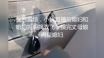 强烈震惊，小伙直播与媳妇和媳妇妈妈搞双飞，操完丈母娘再操媳妇