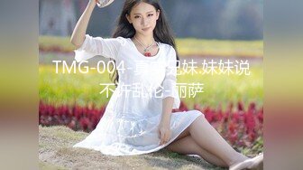 TMG-004-真实兄妹.妹妹说不许乱伦-丽萨