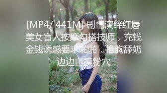 [MP4/ 441M] 剧情演绎红唇美女盲人按摩勾搭技师，充钱金钱诱惑要求啪啪，推胸舔奶边边自摸粉穴