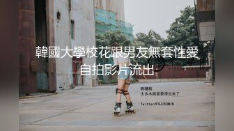 韓國大學校花跟男友無套性愛自拍影片流出