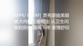 [MP4/ 606M] 漂亮眼镜美眉 被大肉棒无套输出 从卫生间操到房间 骚叫不停 表情舒坦