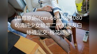 (草莓原創)(cm-66)(20230806)清純少女給富二代男朋友白絲襪足交-棉花糖糖