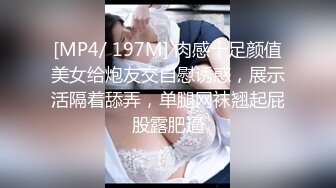 [MP4/ 197M] 肉感十足颜值美女给炮友交自慰诱惑，展示活隔着舔弄，单腿网袜翘起屁股露肥逼