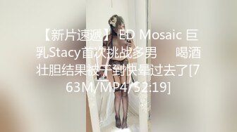 【新片速遞】 ED Mosaic 巨乳Stacy首次挑战多男❤️喝酒壮胆结果被干到快晕过去了[763M/MP4/52:19]