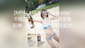 [MP4/ 1G] 榨精少女&amp;不良忍7-8高挑长腿萝莉全身粉嫩，挺瘦的但是奶子还挺大像刚发育好