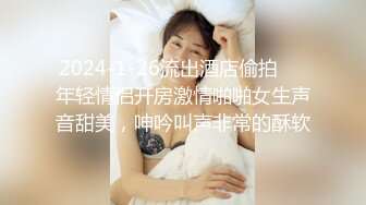 2024-1-26流出酒店偷拍❤️年轻情侣开房激情啪啪女生声音甜美，呻吟叫声非常的酥软