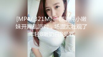 [MP4/ 321M] 一群清纯小嫩妹开淫乱派对，场面太壮观了年轻B嫩奶白B受罪