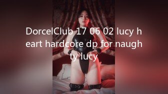 DorcelClub 17 06 02 lucy heart hardcore dp for naughty lucy