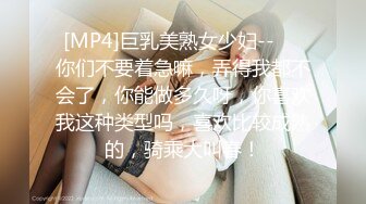 [MP4]巨乳美熟女少妇--❤️你们不要着急嘛，弄得我都不会了，你能做多久呀，你喜欢我这种类型吗，喜欢比较成熟的，骑乘大叫春！