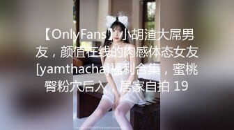 【OnlyFans】小胡渣大屌男友，颜值在线的肉感体态女友[yamthacha]福利合集，蜜桃臀粉穴后入，居家自拍 19