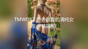 TMW087 超会做爱的清纯女友  #黎娜的!