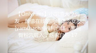 【OnlyFans】小胡渣大屌男友，颜值在线的肉感体态女友[yamthacha]福利合集，蜜桃臀粉穴后入，居家自拍 17