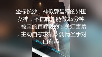 坐标长沙，神似郭碧婷的外围女神，不信胖哥能做25分钟，被亲的直呼救命，关灯害羞，主动自慰求插，调情圣手对白有趣