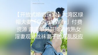 【开放式婚姻探索】大湾区绿帽夫妻「CougarWife」付费资源 邀请单男共同调教熟女淫妻观察丝袜妻子的淫乱反应