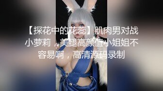 【探花中的花蕊】肌肉男对战小萝莉，美腿高颜值小姐姐不容易啊，高清源码录制