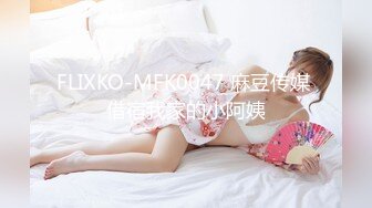 FLIXKO-MFK0047 麻豆传媒 借宿我家的小阿姨