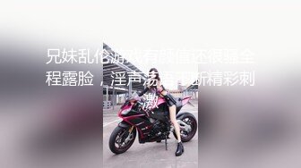 兄妹乱伦游戏有颜值还很骚全程露脸，淫声荡语不断精彩刺激