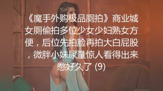 《魔手外购极品厕拍》商业城女厕偸拍多位少女少妇熟女方便，后位先拍脸再拍大白屁股，微胖小妹尿量惊人看得出来憋好久了 (9)