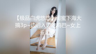 【极品白虎悠悠】闺蜜下海大搞3p~边后入边吃鸡巴~女上摇超爽