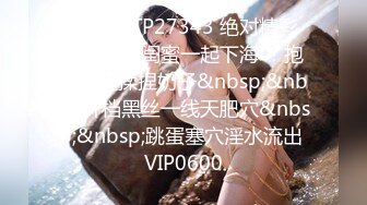 [MP4]STP27343 绝对精彩 ！带女神闺蜜一起下海 ！抱在一起揉捏奶子&nbsp;&nbsp;开档黑丝一线天肥穴&nbsp;&nbsp;跳蛋塞穴淫水流出 VIP0600