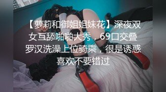 【萝莉和御姐姐妹花】深夜双女互舔啪啪大秀，69口交叠罗汉洗澡上位骑乘，很是诱惑喜欢不要错过