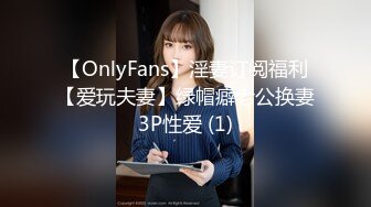 【OnlyFans】淫妻订阅福利【爱玩夫妻】绿帽癖老公换妻3P性爱 (1)