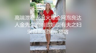 高端泄密流出火爆全网泡良达人金先生约炮欲姐型有夫之妇宋世熙回寓所嫖宿