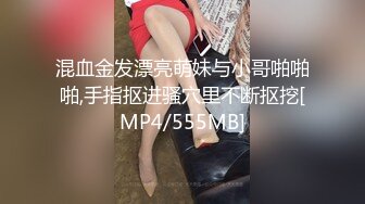 混血金发漂亮萌妹与小哥啪啪啪,手指抠进骚穴里不断抠挖[MP4/555MB]