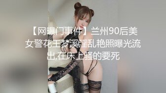 【网曝门事件】兰州90后美女警花王梦溪淫乱艳照曝光流出,在床上骚的要死