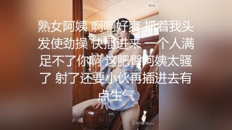 熟女阿姨 啊啊好爽 抓着我头发使劲操 快插进来 一个人满足不了你啊 这肥臀阿姨太骚了 射了还要小伙再插进去有点生气