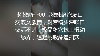 超嫩两个00后嫩妹给炮友口交双女激情，对着镜头深喉口交活不错，极品粉穴抹上扭动舔弄，翘起屁股舔逼扣穴