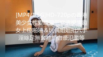 [MP4/1.5G]HD-720pの香港美少女性愛練習冊穿透視情趣女上位啪啪＆玩偶姐姐扣穴手淫絲足無套抽插白漿氾濫等