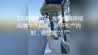 【玩转东南亚】大神约操异域风情中学女孩，3P开轮艹内射，极品蜜穴！