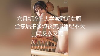 六月新流出大学城附近女厕 全景后拍条纹衫美眉年纪不大毛又多又黑