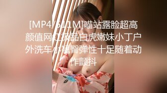 [MP4/511M]喵站露脸超高颜值网红极品白虎嫩妹小丁户外洗车小翘臀弹性十足随着动作颤抖