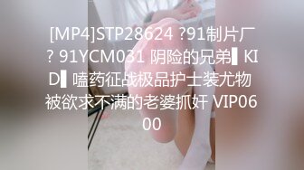 [MP4]STP28624 ?91制片厂? 91YCM031 阴险的兄弟▌KID▌嗑药征战极品护士装尤物 被欲求不满的老婆抓奸 VIP0600