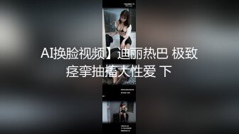 AI换脸视频】迪丽热巴 极致痉挛抽搐大性爱 下