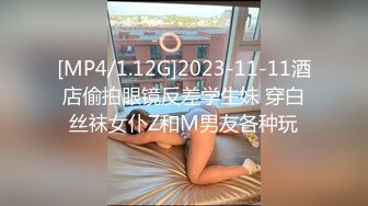 [MP4/1.12G]2023-11-11酒店偷拍眼镜反差学生妹 穿白丝袜女仆Z和M男友各种玩