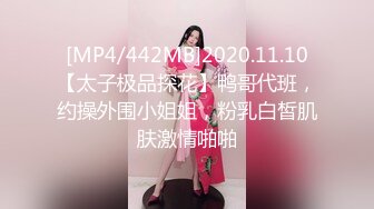 [MP4/442MB]2020.11.10【太子极品探花】鸭哥代班，约操外围小姐姐，粉乳白皙肌肤激情啪啪