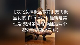 【双飞女神极品萝莉】双飞极品女孩『Timo77』最新唯美性爱 双凤争屌 轮操抽插两个蜜桃臀萝莉小穴 (2)