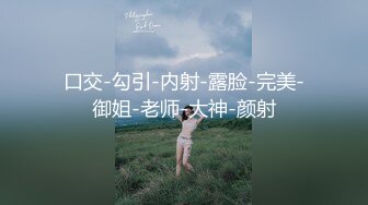 口交-勾引-内射-露脸-完美-御姐-老师-大神-颜射