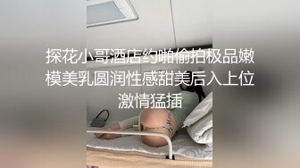 探花小哥酒店约啪偷拍极品嫩模美乳圆润性感甜美后入上位激情猛插