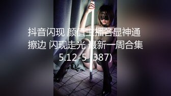 抖音闪现 颜值主播各显神通 擦边 闪现走光 最新一周合集5.12-5 (387)